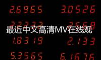 最近中文高清MV在线观看